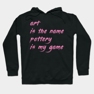 Art is the name, pottery is my game Hoodie